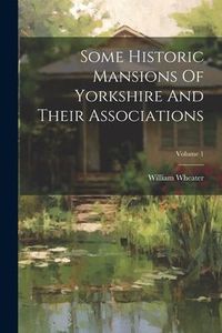 Produktbild: Some Historic Mansions Of Yorkshire And Their Associations; Volume 1