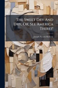 Produktbild: The Sweet Dry And Dry, Or, See America Thirst!