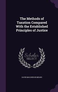 Produktbild: The Methods of Taxation Compared With the Established Principles of Justice