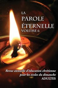 Produktbild: La Parole Éternelle (adultes), volume 6, Revue annuelle d'éducation chrétienne pour les écoles du dimanche