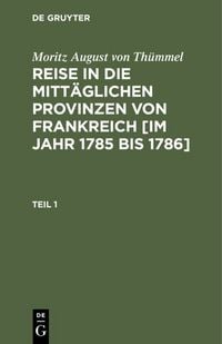 Produktbild: Reise in die mitt&auml;glichen Provinzen von Frankreich [im Jahr 1785 bis 1786]. Teil 1