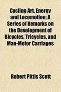 Produktbild: Cycling Art, Energy and Locomotion; A Series of Remarks on the Development of Bicycles, Tricycles, and Man-Motor Carriages