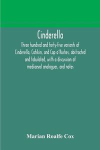Produktbild: Cinderella; Three Hundred And Forty-Five Variants Of Cinderella, Catskin, And Cap O'Rushes, Abstracted And Tabulated, With A Discussion Of Mediaeval A