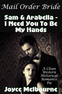 Produktbild: Mail Order Bride: Sam & Arabella -- I Need You To Be My Hands (A Clean Western Historical Romance)