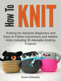 Produktbild: How To Knit: Knitting for Absolute Beginners With Easy to Follow Instructions and Helpful Hints Including 35 Adorable Knitting Projects