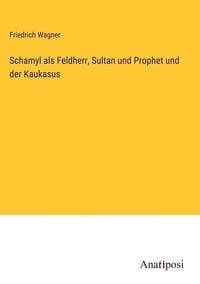 Produktbild: Schamyl als Feldherr, Sultan und Prophet und der Kaukasus
