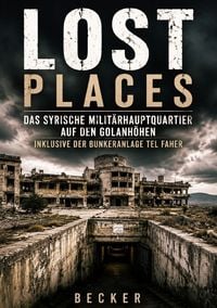 Produktbild: Lost Places I Das syrische Milit&auml;rhauptquartier auf den Golanh&ouml;hen inklusive der Bunkeranlage Tel Faher
