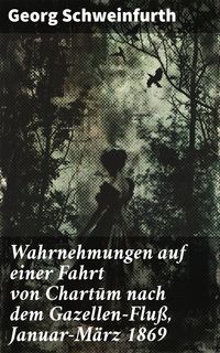 Produktbild: Wahrnehmungen auf einer Fahrt von Chartum nach dem Gazellen-Flu&szlig;, Januar-M&auml;rz 1869