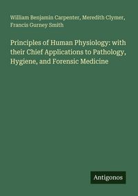 Produktbild: Principles of Human Physiology: with their Chief Applications to Pathology, Hygiene, and Forensic Medicine