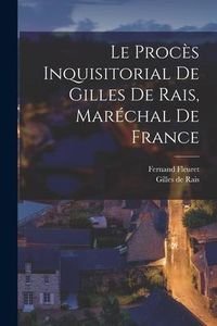 Produktbild: Le Proc&egrave;s Inquisitorial de Gilles de Rais, Mar&eacute;chal de France