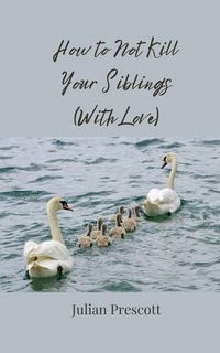 Produktbild: How to Not Kill Your Siblings (With Love)