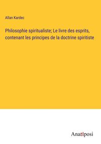 Produktbild: Philosophie spiritualiste; Le livre des esprits, contenant les principes de la doctrine spiritiste