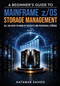 Produktbild: A Beginner's Guide to Mainframe z/OS Storage Management - All you need to know of Datasets and Peripheral Storage - Book 3