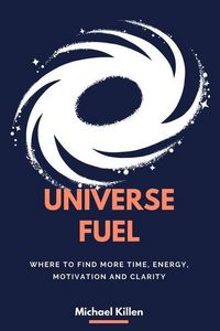 Produktbild: Universe Fuel: Where to find more time, energy, motivation and clarity
