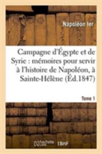 Bild vom Artikel Campagne d'Égypte Et de Syrie: Mémoires Pour Servir À l'Histoire de Napoléon, Tome 1: Dictés Par Lui-Même À Sainte-Hélène. vom Autor Napoléon Ier