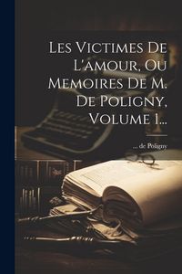 Produktbild: Les Victimes De L'amour, Ou Memoires De M. De Poligny, Volume 1...