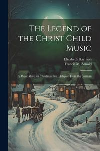 Produktbild: The Legend of the Christ Child Music: A Music Story for Christmas Eve; Adapted From the German