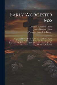 Produktbild: Early Worcester Mss: Fragments Of Four Books And A Charter Of The Eighth Century Belonging To Worcester Cathedral, Photographically Reprodu