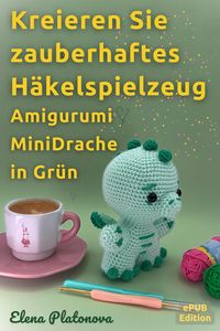Bild vom Artikel Kreieren Sie zauberhaftes Häkelspielzeug - Amigurumi MiniDrache in Grün vom Autor Elena Platonova