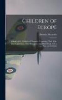 Produktbild: Children of Europe; a Study of the Children of Liberated Vcountries; Their War-time Experiences, Their Reactions, and Their Needs, With a Note on Germany