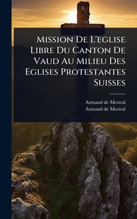 Produktbild: Mission De L'eglise Libre Du Canton De Vaud Au Milieu Des Eglises Protestantes Suisses