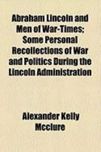 Produktbild: Abraham Lincoln and Men of War-Times; Some Personal Recollections of War and Politics During the Lincoln Administration