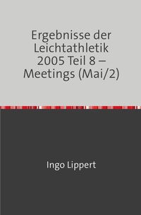 Produktbild: Ergebnisse der Leichtathletik 2005 Teil 8 &ndash; Meetings (Mai/2)
