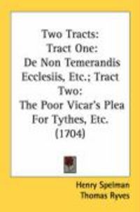 Produktbild: Two Tracts: Tract One: de Non Temerandis Ecclesiis, Etc.; Tract Two: The Poor Vicar's Plea for Tythes, Etc. (1704)