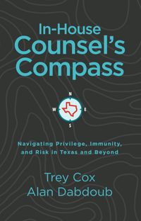 Produktbild: In-House Counsel's Compass: Navigating Privilege, Immunity, and Risk in Texas and Beyond