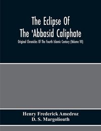 Produktbild: The Eclipse Of The 'Abbasid Caliphate; Original Chronicles Of The Fourth Islamic Century (Volume Vii)