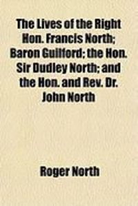 Produktbild: The Lives of the Right Hon. Francis North; Baron Guilford; The Hon. Sir Dudley North; And the Hon. and REV. Dr. John North