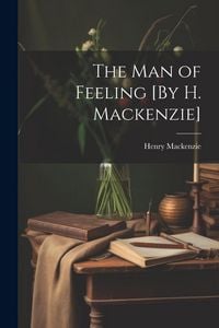 Produktbild: The Man of Feeling [By H. Mackenzie]