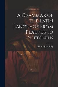 Produktbild: A Grammar of the Latin Language From Plautus to Suetonius