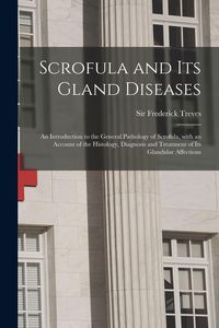 Produktbild: Scrofula and Its Gland Diseases: an Introduction to the General Pathology of Scrofula, With an Account of the Histology, Diagnosis and Treatment of It
