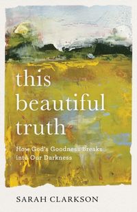 Produktbild: This Beautiful Truth - How God`s Goodness Breaks into Our Darkness