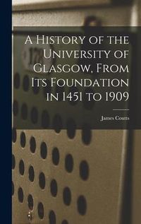 Produktbild: A History of the University of Glasgow, From its Foundation in 1451 to 1909