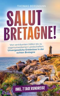 Produktbild: Salut, Bretagne! Von vertr&auml;umten H&auml;fen bis zu sagenumwobenen Landschaften - Unvergessliche Erlebnisse in der echten Bretagne inkl 7 Tage-Rundreise