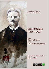 Produktbild: Ernst D&auml;umig (1866-1922). Vom Fremdenlegion&auml;r zum KPD-Parteivorsitzenden
