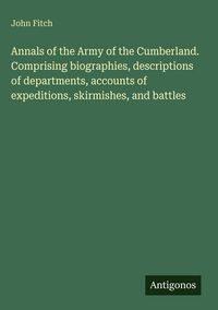 Produktbild: Annals of the Army of the Cumberland. Comprising biographies, descriptions of departments, accounts of expeditions, skirmishes, and battles