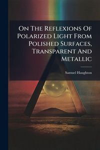 Produktbild: On The Reflexions Of Polarized Light From Polished Surfaces, Transparent And Metallic