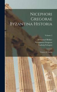 Produktbild: Nicephori Gregorae Byzantina Historia: Graece Et Latine; Volume 2