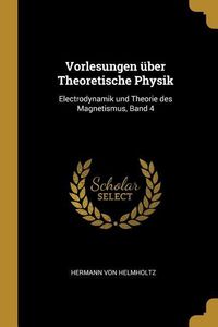 Produktbild: Vorlesungen &Uuml;ber Theoretische Physik: Electrodynamik Und Theorie Des Magnetismus, Band 4