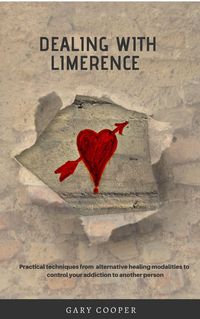 Produktbild: Dealing with Limerence: Practical Techniques from Alternative Healing Modalities to control your Addiction to another Person