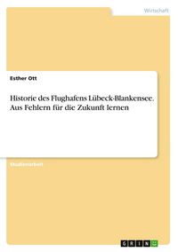 Produktbild: Historie des Flughafens L&uuml;beck-Blankensee. Aus Fehlern f&uuml;r die Zukunft lernen