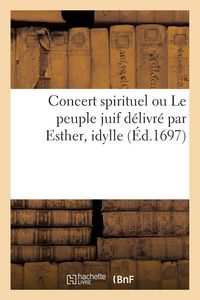 Produktbild: Concert spirituel ou Le peuple juif d&eacute;livr&eacute; par Esther, idylle