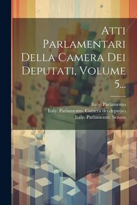 Produktbild: Atti Parlamentari Della Camera Dei Deputati, Volume 5...