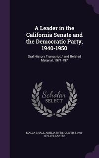 Produktbild: A Leader in the California Senate and the Democratic Party, 1940-1950: Oral History Transcript / and Related Material, 1971-197