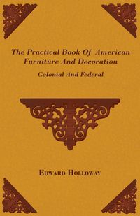 Produktbild: The Practical Book of American Furniture and Decoration - Colonial and Federal