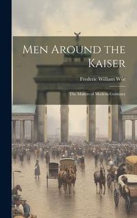 Produktbild: Men Around the Kaiser; the Makers of Modern Germany