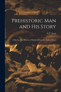 Produktbild: Prehistoric man and his Story; a Sketch of the History of Mankind From the Earliest Times